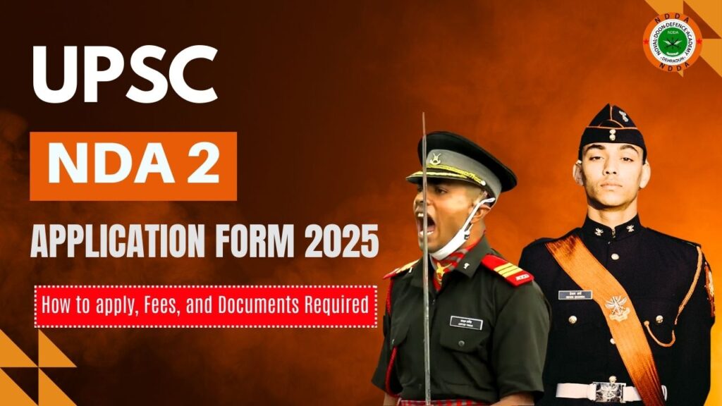 UPSC NDA 2 2025 Application Form Released – How to apply, Fees, and Documents Required