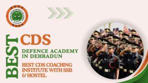Best CDS Defence Academy in Dehradun: Best CDS Coaching Institute with SSB & Hostel